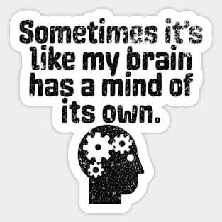 Sometimes It's Like My Brain Has A Mind Of Its Own - Funny Quote About Thinking Sticker